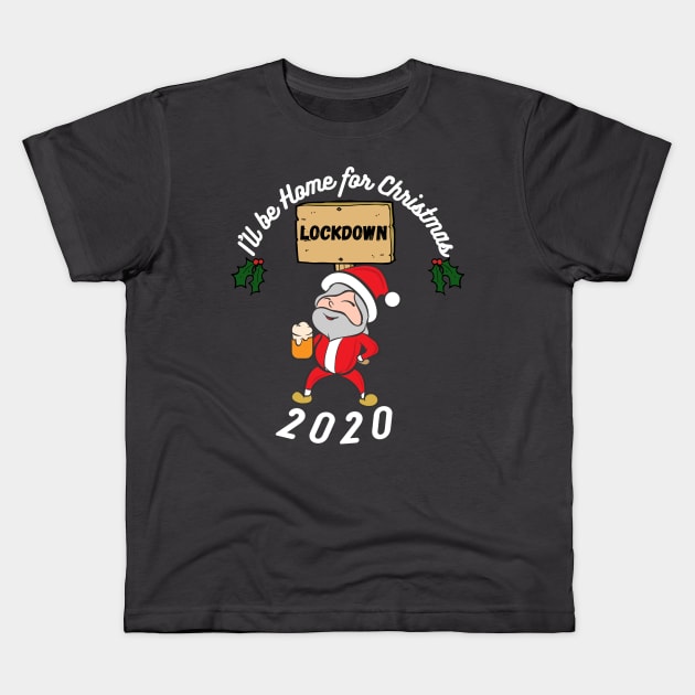 I'll be home this Christmas, festive,Santa,Lockdown 2020, funny design Kids T-Shirt by Bazzar Designs